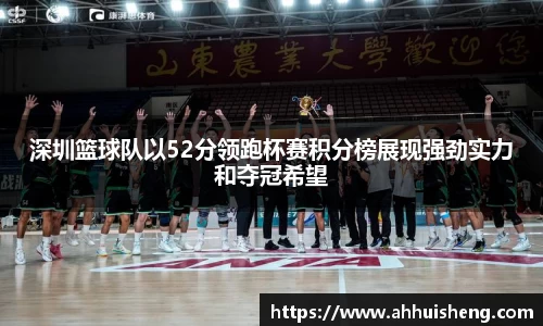 深圳篮球队以52分领跑杯赛积分榜展现强劲实力和夺冠希望